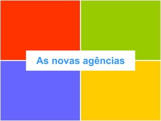 As novas agências 