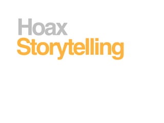 Hoax
Storytelling
 