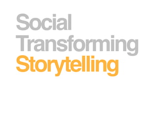 Social
Transforming
Storytelling
 