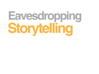 Eavesdropping
Storytelling
 