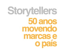 Storytellers
    50 anos
   movendo
   marcas e
      o país
 