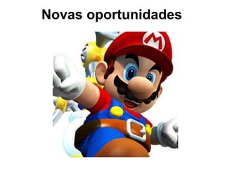 Novas oportunidades
 