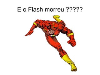 E o Flash morreu ?????
 