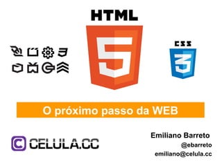 O próximo passo da WEB

                 Emiliano Barreto
                          @ebarreto
                  emiliano@celula.cc
 