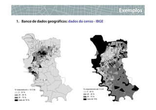 Exemplos
1. Banco de dados geográficos: dados do censo - IBGE




                                                            21
 