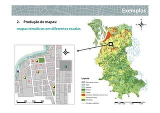 Exemplos
2.   Produção de mapas:
mapas temáticos em diferentes escalas




                                             24
 
