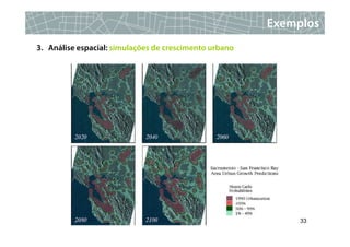 Exemplos
3. Análise espacial: simulações de crescimento urbano




                                                             33
 