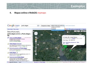 Exemplos
4.   Mapas online e WebGIS: mymaps




                                          34
 
