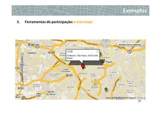 Exemplos
5.   Ferramentas de participação: e-lixo maps




                                                     37
 