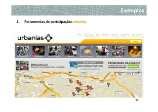 Exemplos
5.   Ferramentas de participação: urbanias




                                                  38
 