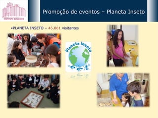 PLANETA INSETO –  46.081  visitantes Promoção de eventos – Planeta Inseto 