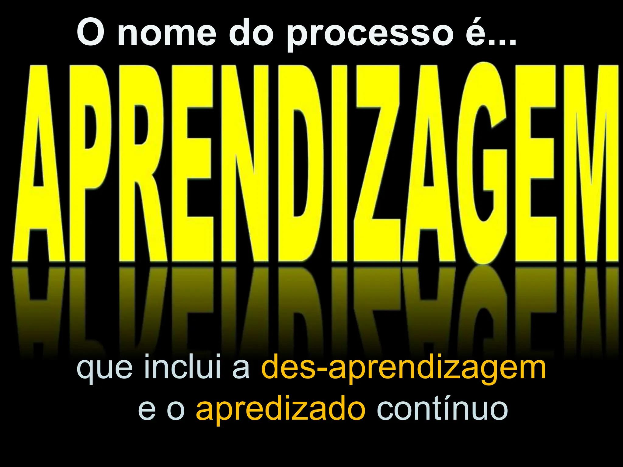 que inclui a des-aprendizagem
e o apredizado contínuo
O nome do processo é...
 