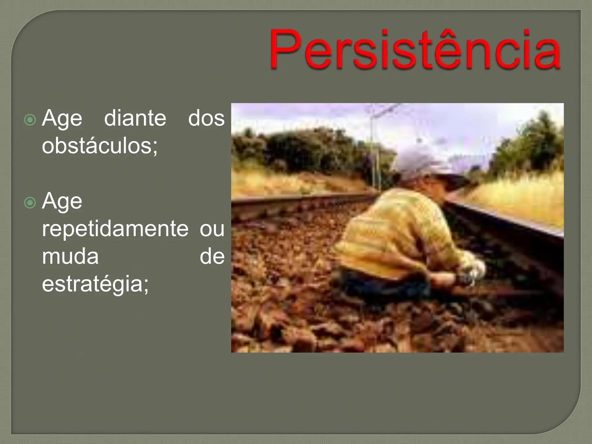  Age diante dos
obstáculos;
 Age
repetidamente ou
muda de
estratégia;
 