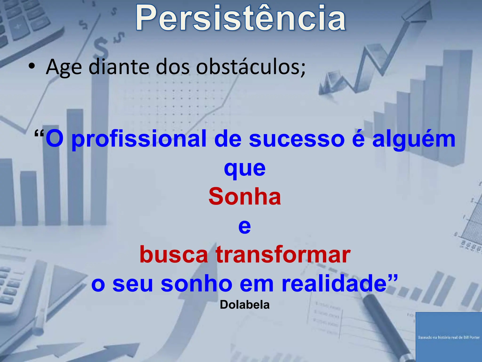 • Age diante dos obstáculos;
“O profissional de sucesso é alguém
que
Sonha
e
busca transformar
o seu sonho em realidade”
Dolabela
 