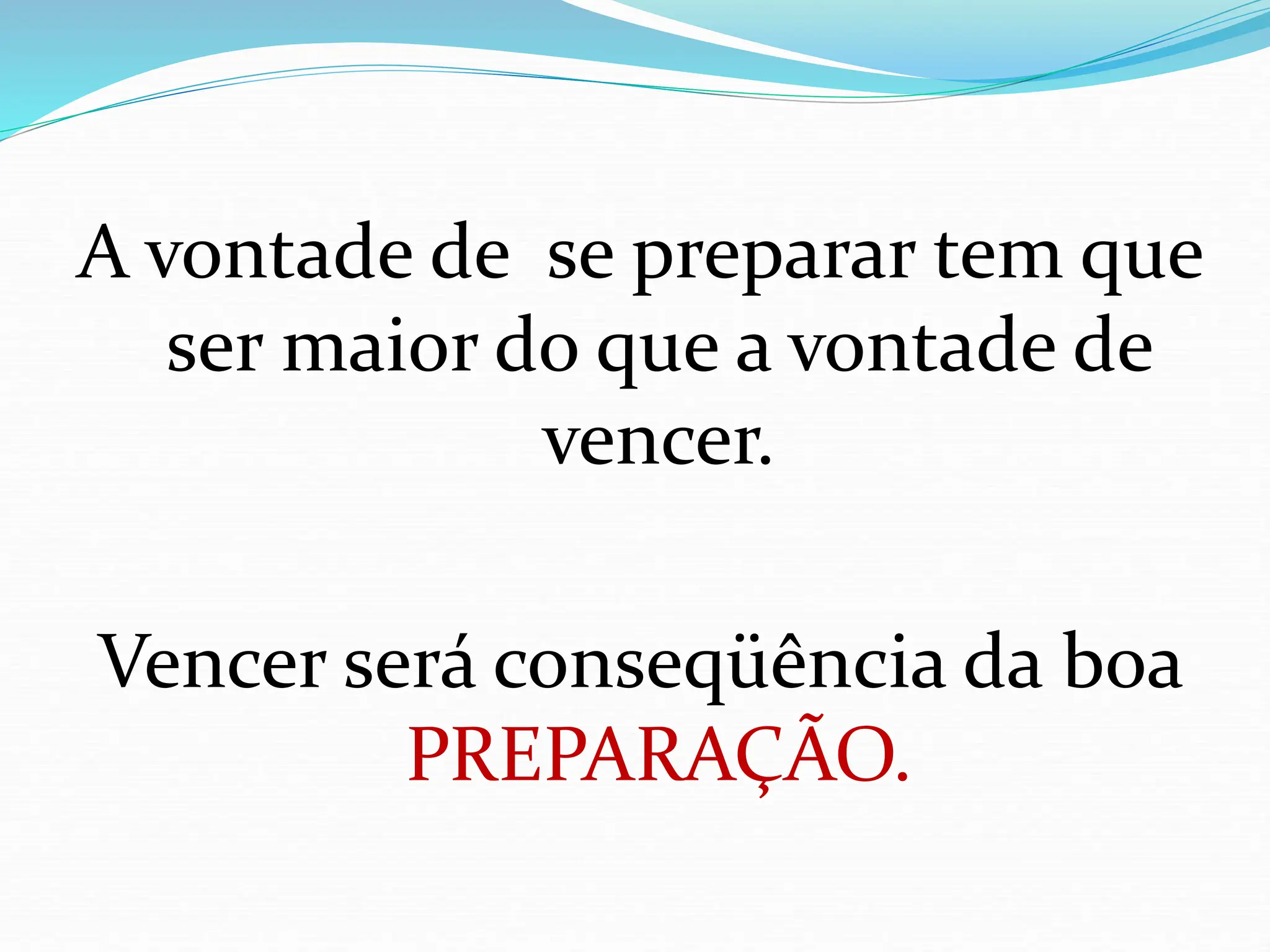 A vontade de se preparar tem que
ser maior do que a vontade de
vencer.
Vencer será conseqüência da boa
PREPARAÇÃO.
 