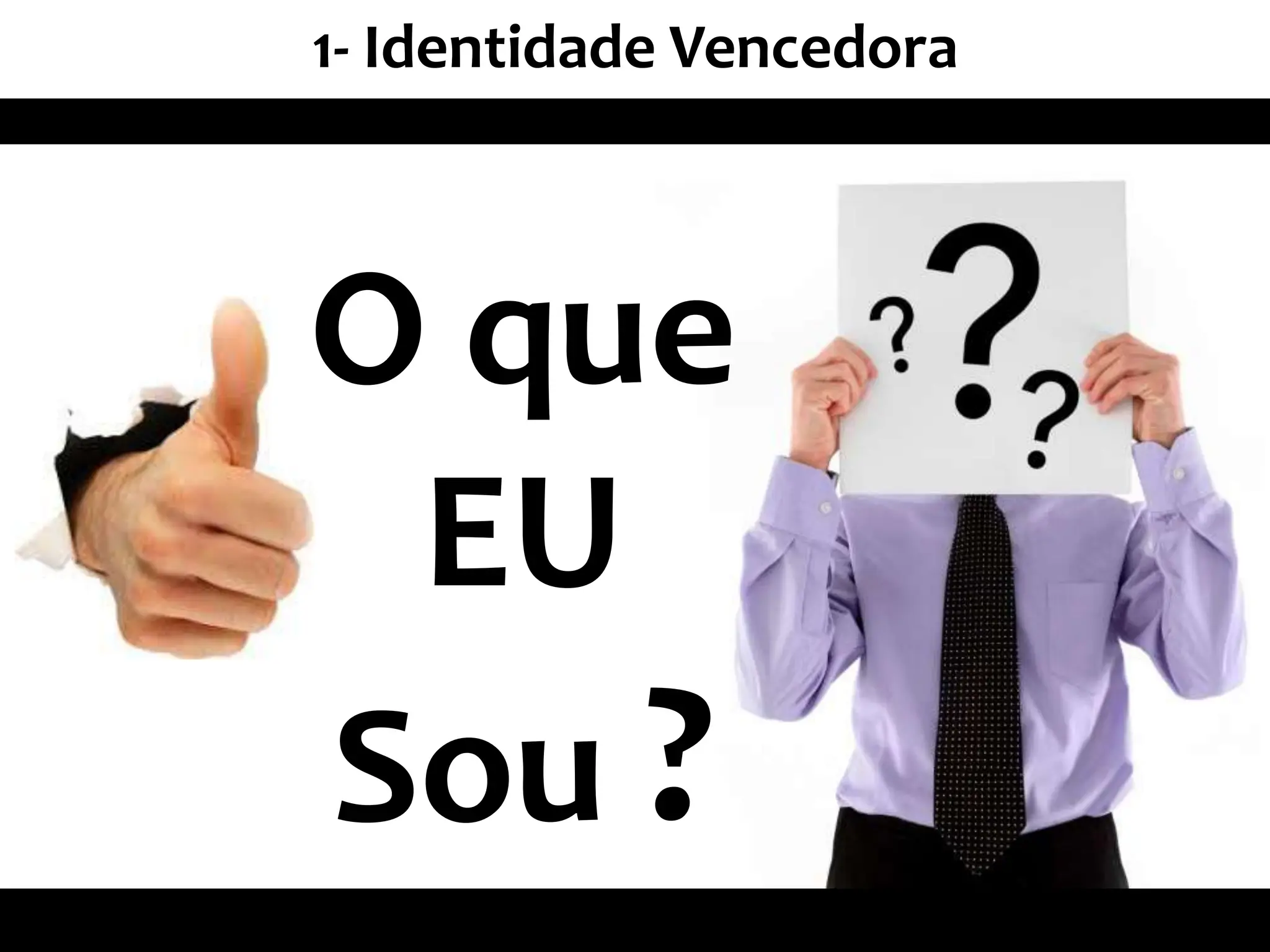 1- Identidade Vencedora
O que
EU
Sou ?
 