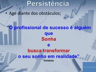 • Age diante dos obstáculos;
“O profissional de sucesso é alguém
que
Sonha
e
busca transformar
o seu sonho em realidade”
Dolabela
 