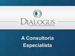 A Consultoria
 Especialista
 