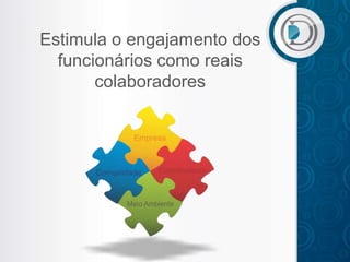 Estimula o engajamento dos
  funcionários como reais
       colaboradores
 