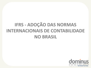 IFRS - ADOÇÃO DAS NORMAS
INTERNACIONAIS DE CONTABILIDADE
NO BRASIL

Ms Karla Carioca

 