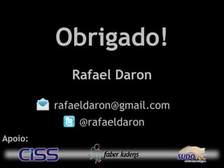 Obrigado! Rafael Daron [email_address] @rafaeldaron Apoio: 