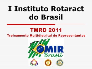 I Instituto Rotaract do Brasil TMRD 2011 Treinamento Multidistrital de Representantes Distritais 