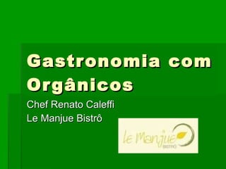 Gastronomia com Orgânicos Chef Renato Caleffi Le Manjue Bistrô 