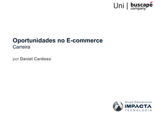 Oportunidades no E-commerce
Carreira
por Daniel Cardoso
 