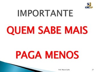 QUEM SABE MAIS
PAGA MENOS
Prof. Mauro Gallo 27
 