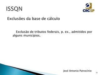 33
Exclusões da base de cálculo
Exclusão de tributos federais, p. ex., admitidos por
alguns municípios.
José Antonio Patrocínio
 