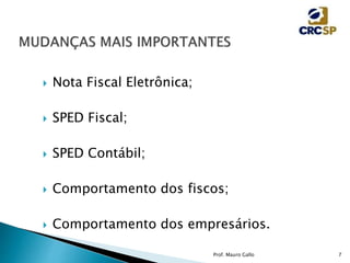  Nota Fiscal Eletrônica;
 SPED Fiscal;
 SPED Contábil;
 Comportamento dos fiscos;
 Comportamento dos empresários.
Prof. Mauro Gallo 7
 