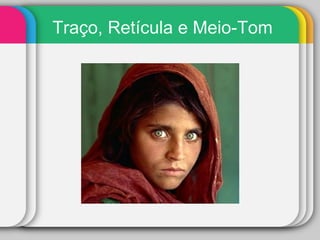 Traço, Retícula e Meio-Tom 