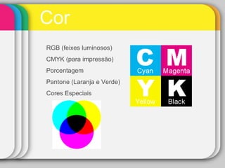 Cor RGB (feixes luminosos) CMYK (para impressão) Porcentagem Pantone (Laranja e Verde) Cores Especiais 