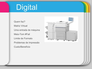 Digital Quem faz? Matriz Virtual Uma entrada de máquina Meio-Tom #Fail Limite de Formato Problemas de Impressão Custo/Benefício 