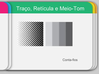 Traço, Retícula e Meio-Tom Conta-fios 
