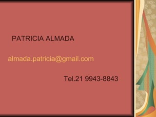 PATRICIA ALMADA  [email_address] Tel.21 9943-8843 