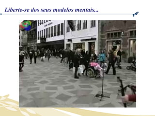 Liberte-se dos seus modelos mentais... 