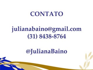 CONTATO [email_address] (31) 8438-8764 @JulianaBaino 