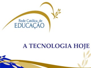 A TECNOLOGIA HOJE 