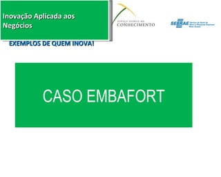 CASO EMBAFORT EXEMPLOS DE QUEM INOVA! 