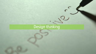 Design thinking
 