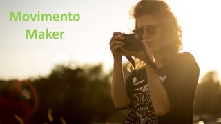 Movimento
Maker
 