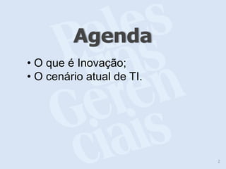 • O que é Inovação;
• O cenário atual de TI.




                           2
 
