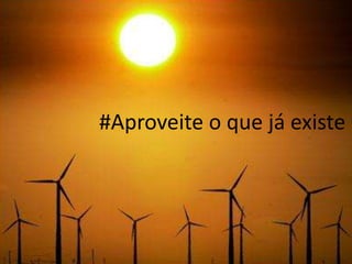 #Aproveite o que já existe
 