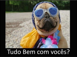 Tudo Bem com vocês?
 