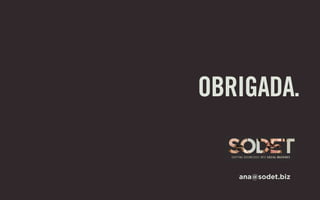 OBRIGADA.
ana@sodet.biz
 