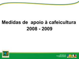 Medidas de  apoio à cafeicultura  2008 - 2009 