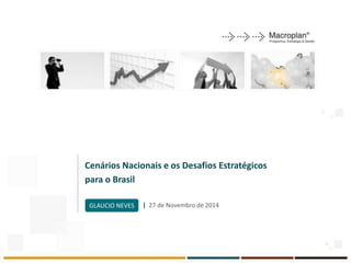 Cenários Nacionais e os Desafios Estratégicos
para o Brasil
| 27 de Novembro de 2014GLAUCIO NEVES
 