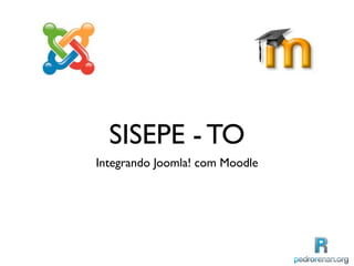 SISEPE - TO
Integrando Joomla! com Moodle
 