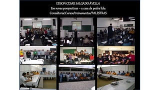 Cursos/treinamentos/disciplinasCursos/treinamentos/disciplinas
EDSONCESARSALGADOÁVELLA
Em novas perspectivas – a casa da pedra ltda
Consultoria/Cursos/treinamentos/PALESTRAS
 